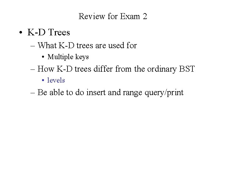 Review for Exam 2 • K-D Trees – What K-D trees are used for