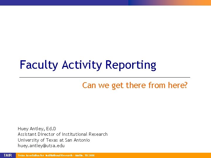Faculty Activity Reporting Can we get there from here? Huey Antley, Ed. D Assistant