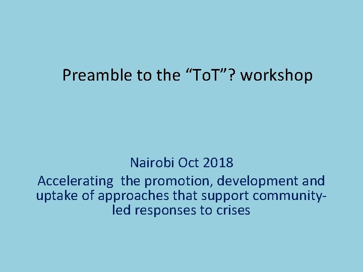 Preamble to the “To. T”? workshop Nairobi Oct 2018 Accelerating the promotion, development and
