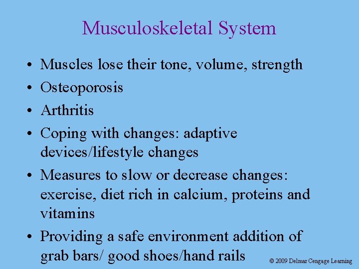 Musculoskeletal System • • Muscles lose their tone, volume, strength Osteoporosis Arthritis Coping with