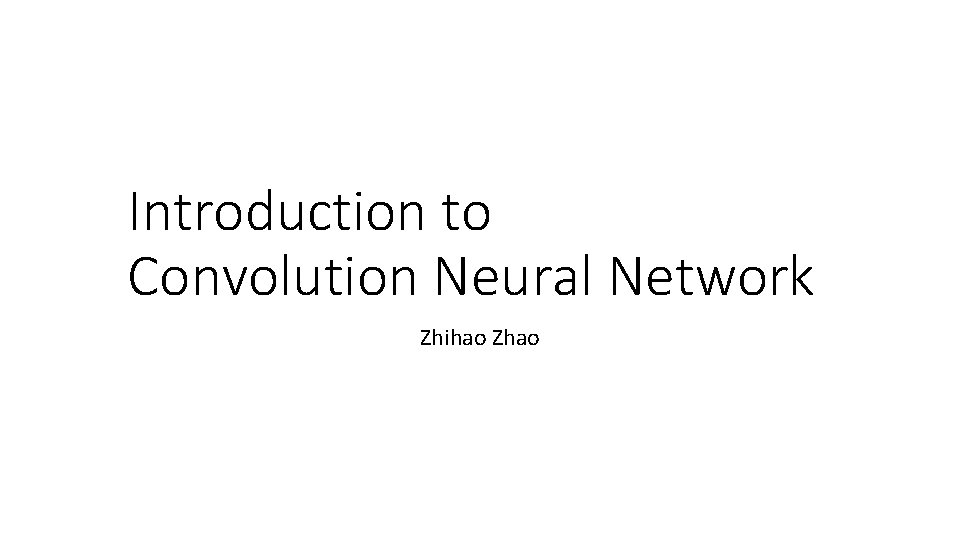 Introduction to Convolution Neural Network Zhihao Zhao 