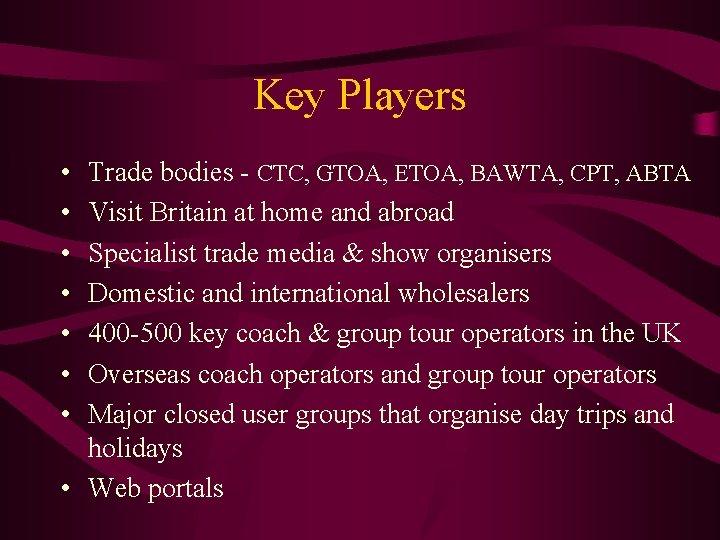 Key Players • • Trade bodies - CTC, GTOA, ETOA, BAWTA, CPT, ABTA Visit