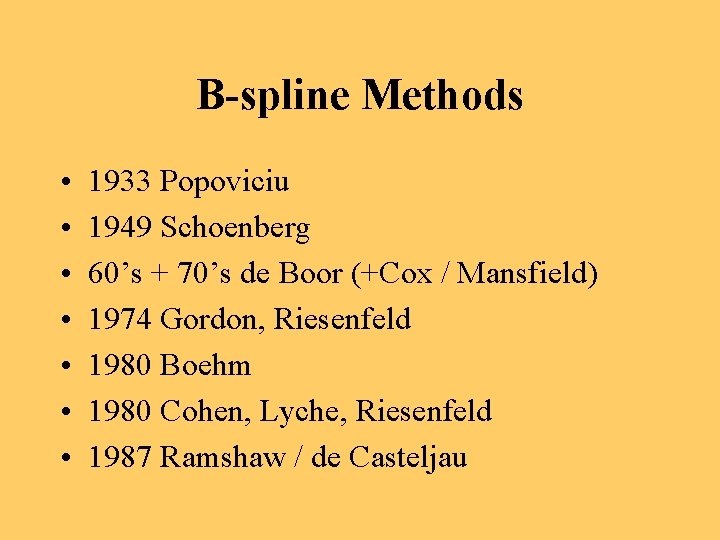 B-spline Methods • • 1933 Popoviciu 1949 Schoenberg 60’s + 70’s de Boor (+Cox