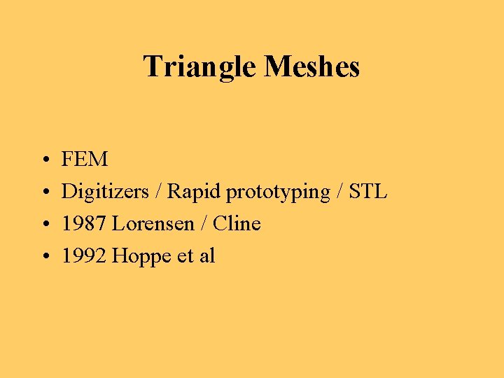 Triangle Meshes • • FEM Digitizers / Rapid prototyping / STL 1987 Lorensen /