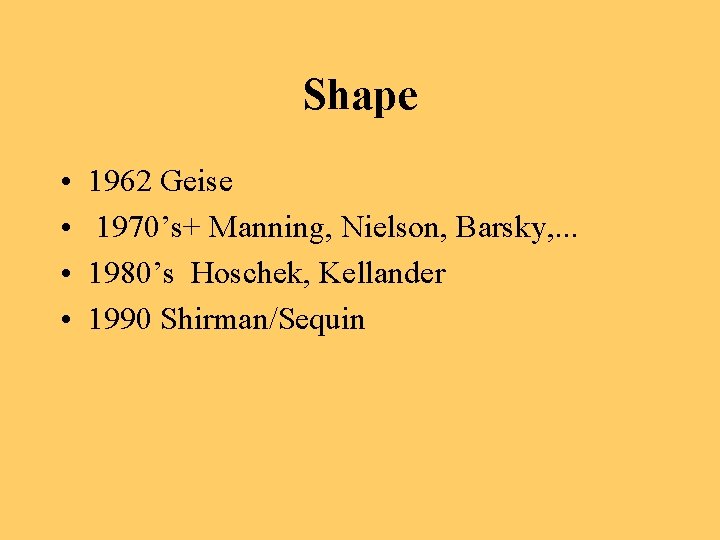 Shape • • 1962 Geise 1970’s+ Manning, Nielson, Barsky, . . . 1980’s Hoschek,