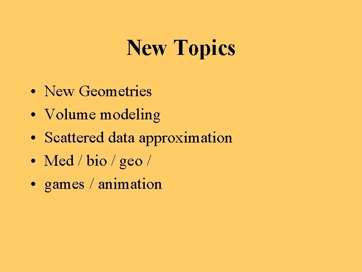 New Topics • • • New Geometries Volume modeling Scattered data approximation Med /