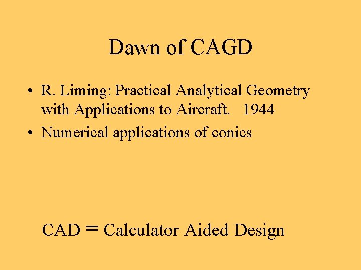 Dawn of CAGD • R. Liming: Practical Analytical Geometry with Applications to Aircraft. 1944