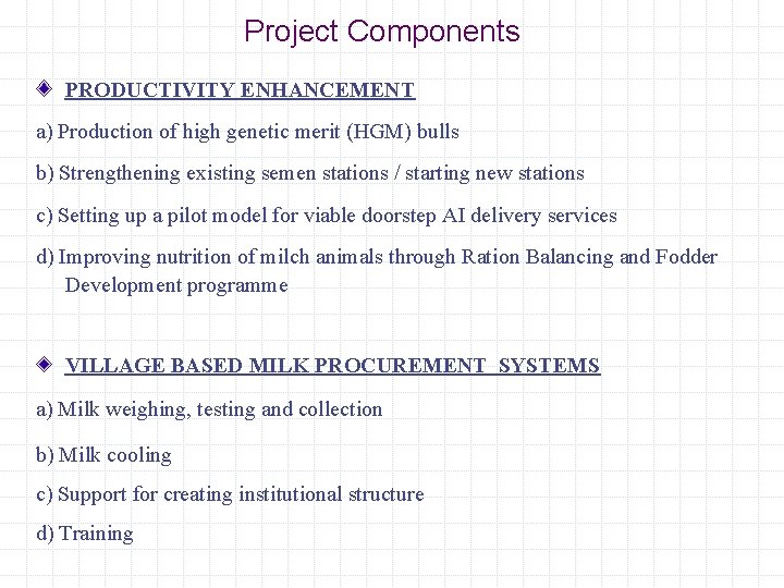 Project Components PRODUCTIVITY ENHANCEMENT a) Production of high genetic merit (HGM) bulls b) Strengthening