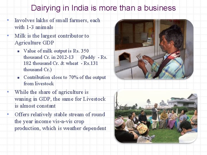 Dairying in India is more than a business • Involves lakhs of small farmers,