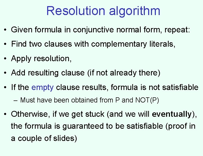 Resolution algorithm • Given formula in conjunctive normal form, repeat: • Find two clauses