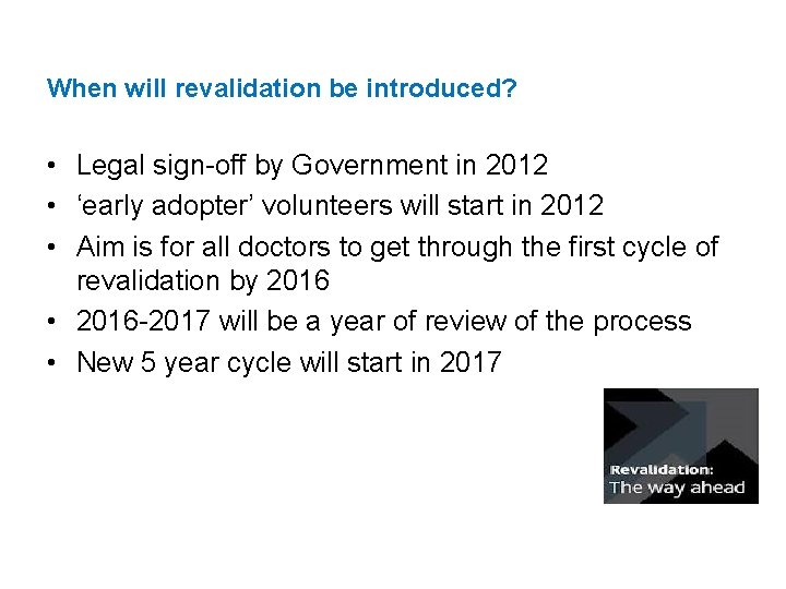 When will revalidation be introduced? • Legal sign-off by Government in 2012 • ‘early