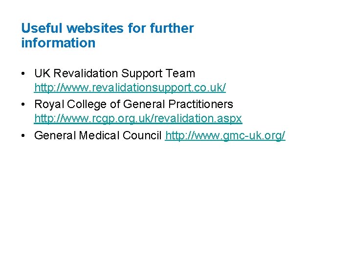 Useful websites for further information • UK Revalidation Support Team http: //www. revalidationsupport. co.