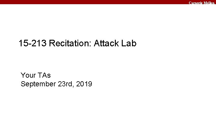 Carnegie Mellon 15 -213 Recitation: Attack Lab Your TAs September 23 rd, 2019 