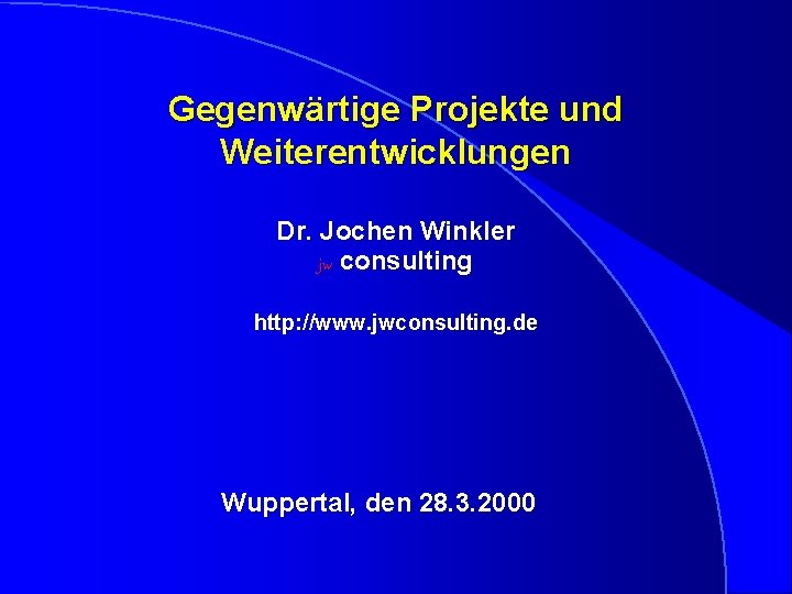 Gegenwärtige Projekte und Weiterentwicklungen Dr. Jochen Winkler jw consulting http: //www. jwconsulting. de Wuppertal,