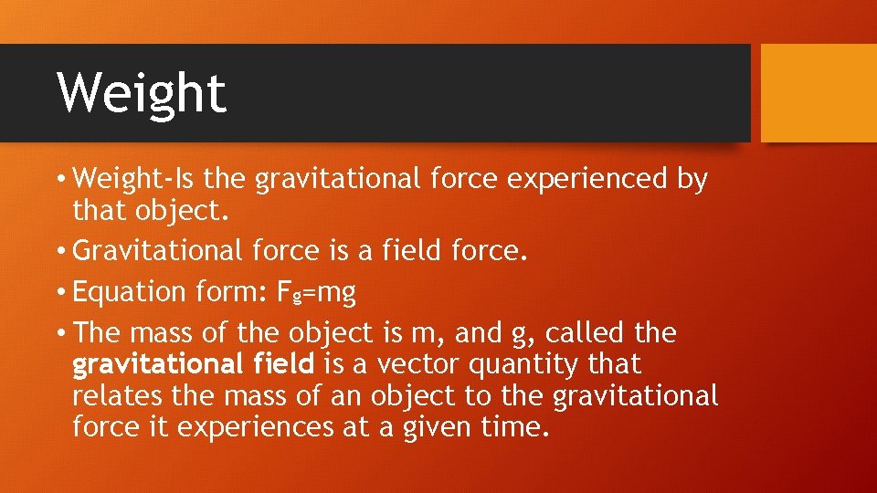 Weight • Weight-Is the gravitational force experienced by that object. • Gravitational force is