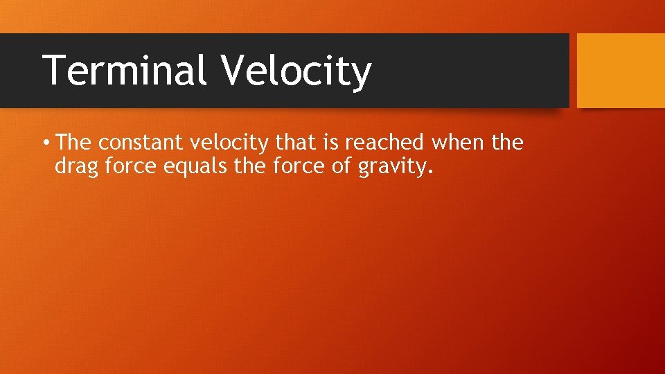 Terminal Velocity • The constant velocity that is reached when the drag force equals