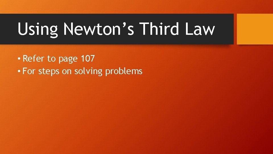 Using Newton’s Third Law • Refer to page 107 • For steps on solving