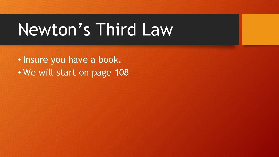 Newton’s Third Law • Insure you have a book. • We will start on