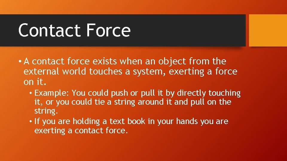 Contact Force • A contact force exists when an object from the external world