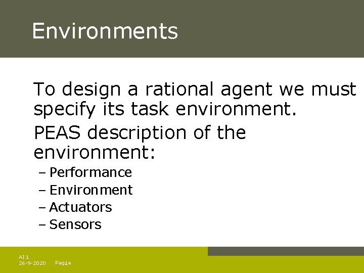 Environments To design a rational agent we must specify its task environment. PEAS description