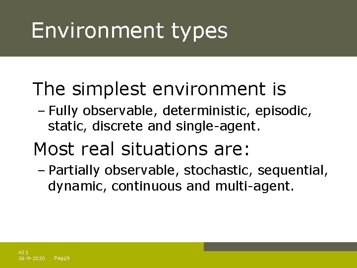 Environment types The simplest environment is – Fully observable, deterministic, episodic, static, discrete and