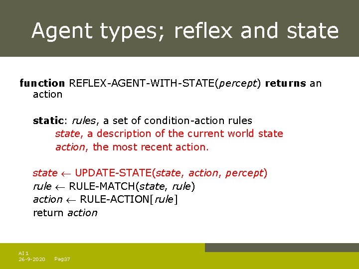 Agent types; reflex and state function REFLEX-AGENT-WITH-STATE(percept) returns an action static: rules, a set