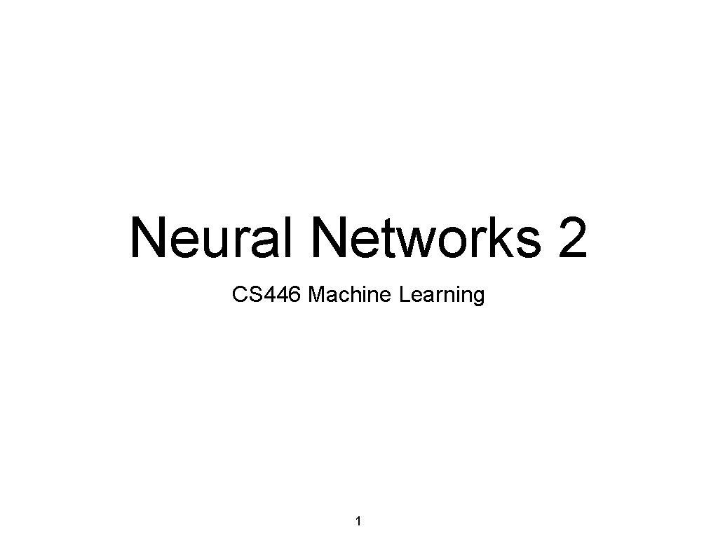 Neural Networks 2 CS 446 Machine Learning 1 