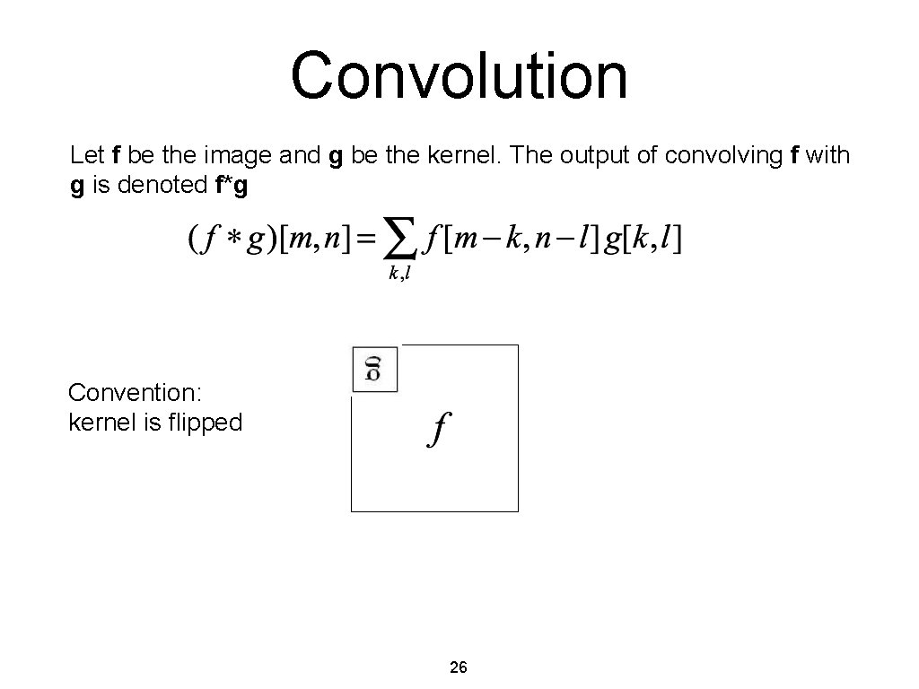 Convolution Let f be the image and g be the kernel. The output of