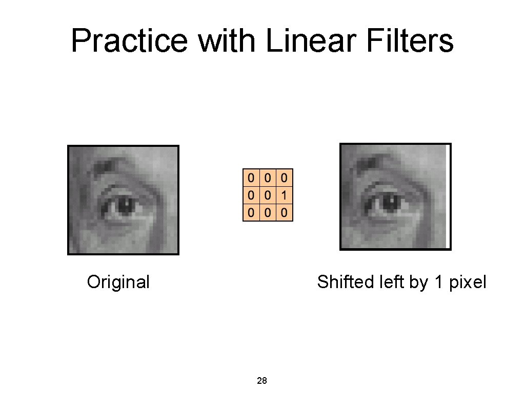 Practice with Linear Filters Original Shifted left by 1 pixel 28 