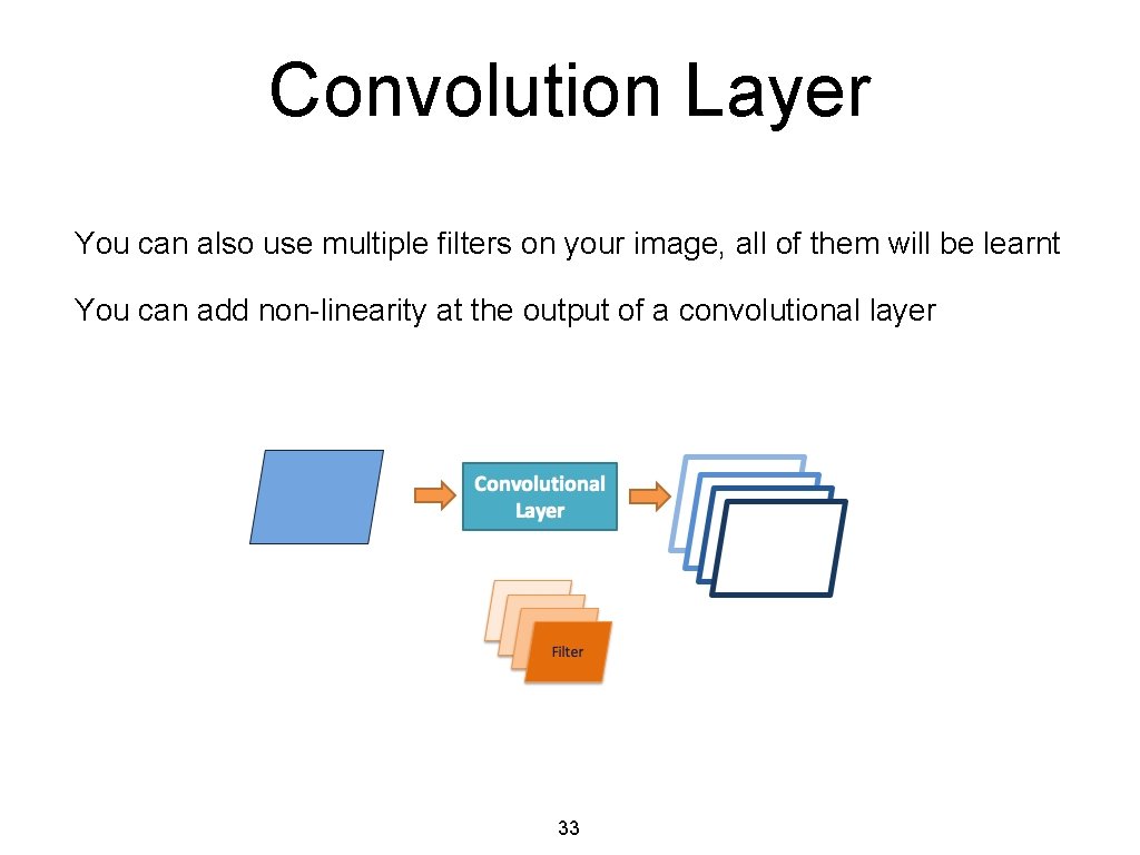 Convolution Layer You can also use multiple filters on your image, all of them
