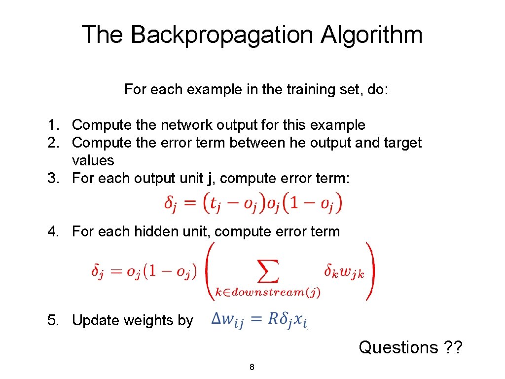 The Backpropagation Algorithm For each example in the training set, do: 1. Compute the