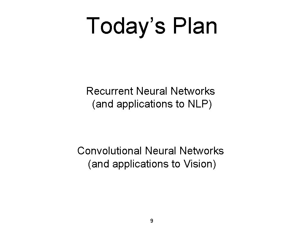 Today’s Plan Recurrent Neural Networks (and applications to NLP) Convolutional Neural Networks (and applications