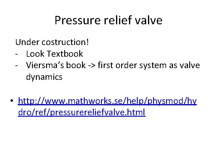 Pressure relief valve Under costruction! - Look Textbook - Viersma’s book -> first order