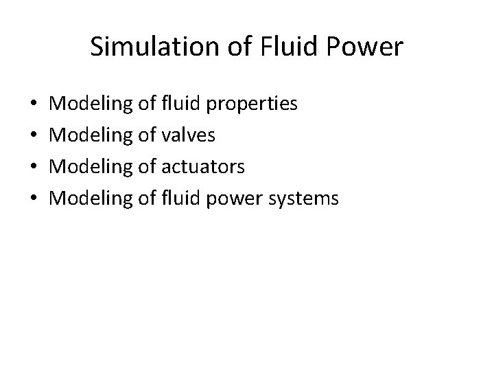 Simulation of Fluid Power • • Modeling of fluid properties Modeling of valves Modeling