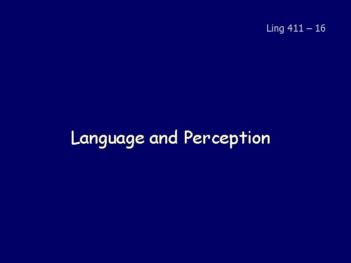 Ling 411 – 16 Language and Perception Ling 411 – 16 Language and Perception