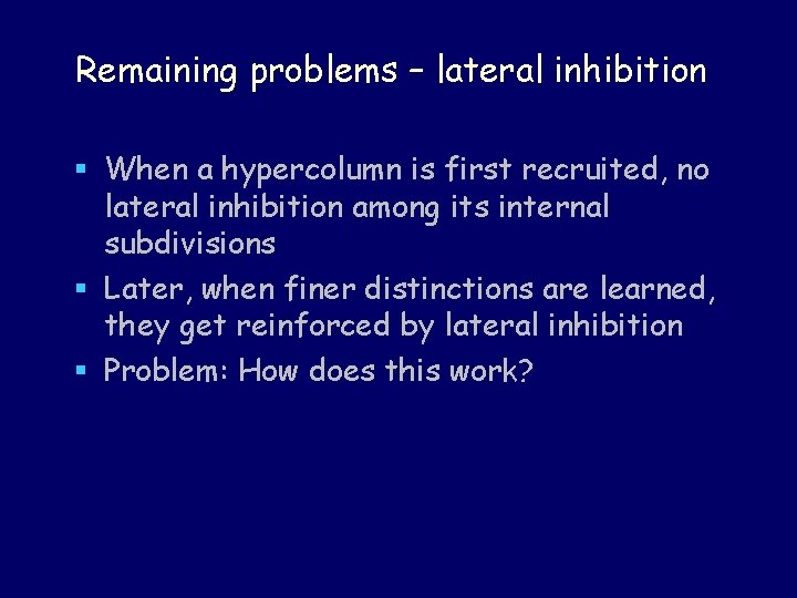 Remaining problems – lateral inhibition § When a hypercolumn is first recruited, no lateral Remaining problems – lateral inhibition § When a hypercolumn is first recruited, no lateral