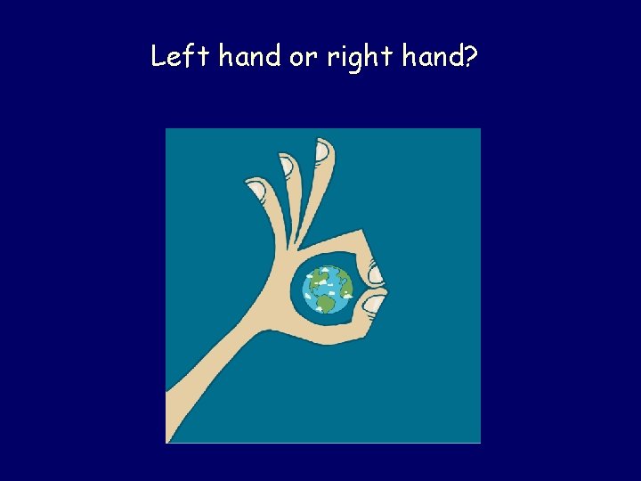 Left hand or right hand? Left hand or right hand?