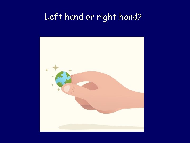 Left hand or right hand? Left hand or right hand?