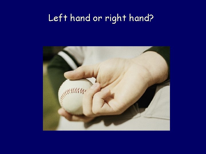 Left hand or right hand? Left hand or right hand?