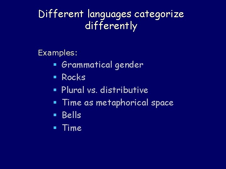 Different languages categorize differently Examples: § § § Grammatical gender Rocks Plural vs. distributive Different languages categorize differently Examples: § § § Grammatical gender Rocks Plural vs. distributive