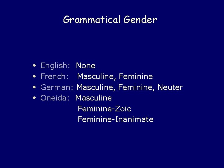 Grammatical Gender w w English: None French: Masculine, Feminine German: Masculine, Feminine, Neuter Oneida: Grammatical Gender w w English: None French: Masculine, Feminine German: Masculine, Feminine, Neuter Oneida: