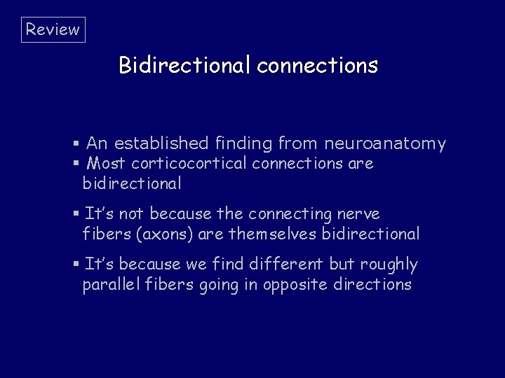 Review Bidirectional connections § An established finding from neuroanatomy § Most corticocortical connections are Review Bidirectional connections § An established finding from neuroanatomy § Most corticocortical connections are