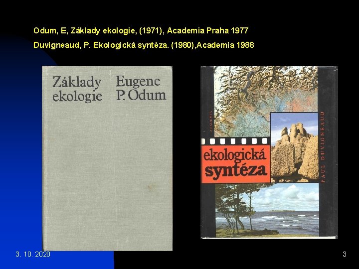 Odum, E, Základy ekologie, (1971), Academia Praha 1977 Duvigneaud, P. Ekologická syntéza. (1980), Academia