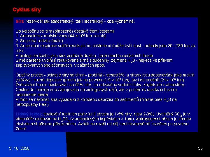Cyklus síry Síra: rezervoár jak atmosférický, tak i litosferický - oba významné. Do koloběhu Cyklus síry Síra: rezervoár jak atmosférický, tak i litosferický - oba významné. Do koloběhu
