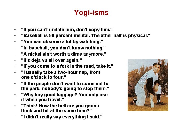 Yogi-isms • • • "If you can't imitate him, don't copy him. " "Baseball