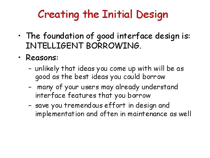 Creating the Initial Design • The foundation of good interface design is: INTELLIGENT BORROWING.