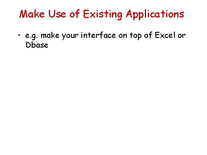 Make Use of Existing Applications • e. g. make your interface on top of