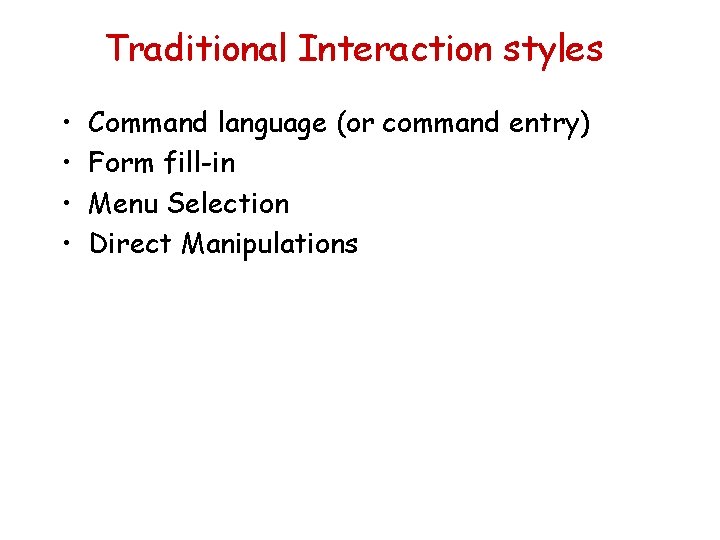 Traditional Interaction styles • • Command language (or command entry) Form fill-in Menu Selection