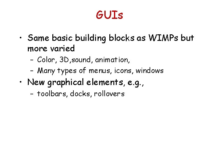 GUIs • Same basic building blocks as WIMPs but more varied – Color, 3