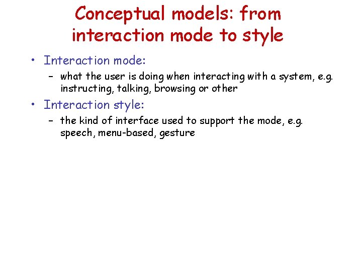 Conceptual models: from interaction mode to style • Interaction mode: – what the user